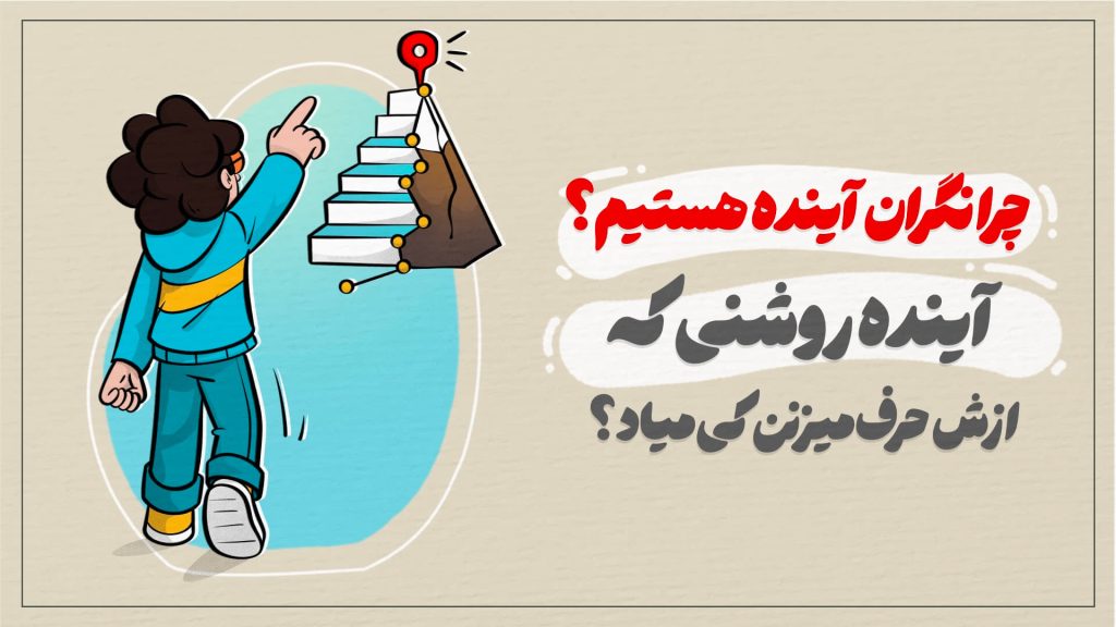 چرا نگران آینده هستیم؟آینده روشنی که ازش حرف میزنیم کی میاد؟